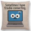 sometimes I have trouble connecting funny pillow
